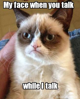 Meme Creator - Funny My face when you talk while I talk Meme Generator ...