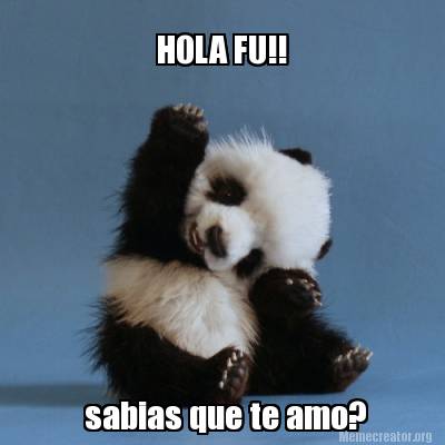 Meme Creator - Funny HOLA FU!! sabias que te amo? Meme Generator at  !