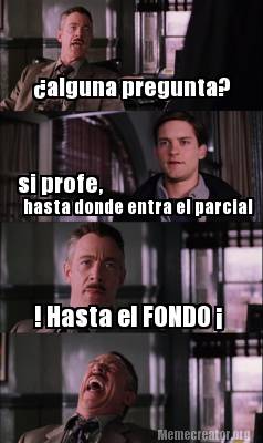 Meme Creator Funny Alguna Pregunta Si Profe Hasta Donde Entra El Parcial Hasta El Fondo