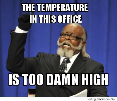 Meme Creator Funny THE TEMPERATURE IS TOO DAMN HIGH IN THIS OFFICE