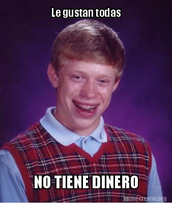 Meme Creator - Funny Le gustan todas NO TIENE DINERO Meme Generator at ...