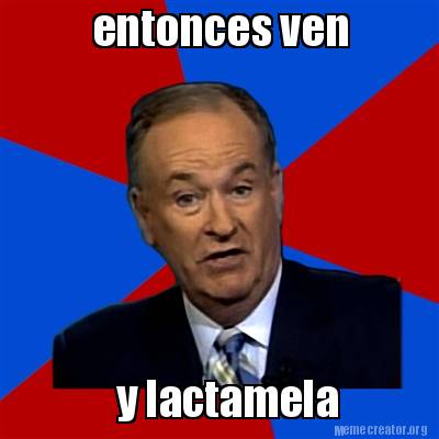 Meme Creator Funny Entonces Ven Y Lactamela Meme Generator At Memecreator Org