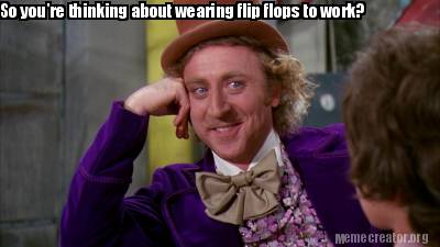 Meme Creator - Funny So you're thinking about wearing flip flops to ...