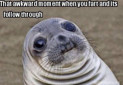 Meme Creator - Funny That awkward moment when you fart and its follow ...