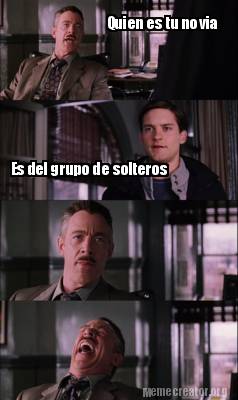 Meme Creator Funny Quien Es Tu Novia Es Del Grupo De Solteros Meme