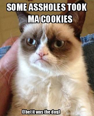 Meme Creator - Funny MA COOKIES SOME ASSHOLES TOOK (I bet it was the ...