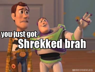 Meme Creator - Funny you just got Shrekked brah Meme Generator at ...