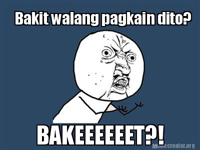 Meme Creator Funny Bakit Walang Pagkain Dito Bakeeeeeet Meme