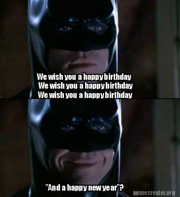 Meme Creator - Funny We wish you a happy birthday We wish you a happy ...