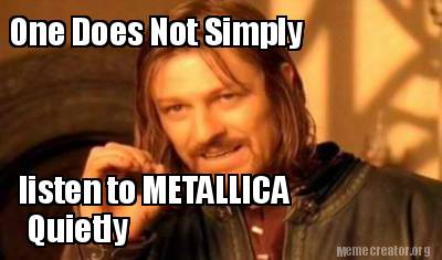 Meme Creator - Funny One Does Not Simply listen to METALLICA Quietly ...