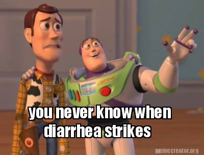 Meme Creator - Funny you never know when diarrhea strikes Meme ...