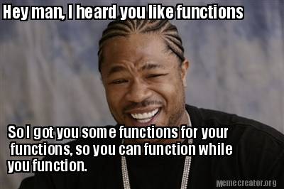 Meme Creator Funny Hey Man I Heard You Like Functions So I Got You Some Functions For Your Functi Meme Generator At Memecreator Org