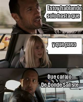 Meme Creator - Funny Estoy hablando solo hasta que y que paso Que ...