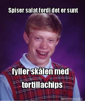 Meme Creator Funny Spiser salat fordi det er sunt fyller skålen med tortillachips Meme