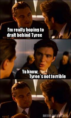 Meme Creator - Funny I'm really hoping to draft behind Tyree Ya know ...