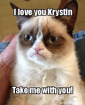 Meme Creator - Funny I love you Krystin Take me with you! Meme ...