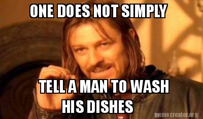 Meme Creator - Funny ONE DOES NOT SIMPLY TELL A MAN TO WASH HIS DISHES ...