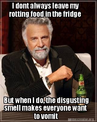 Meme Creator - Funny I dont always leave my rotting food in the fridge ...