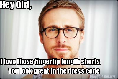 Meme Creator - Funny Hey Girl, I love those fingertip length shorts ...