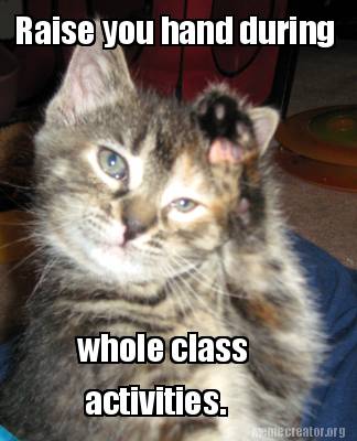 Meme Creator - Funny Raise you hand during whole class activities. Meme ...