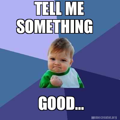 Meme Creator - Funny TELL ME SOMETHING GOOD... Meme Generator at ...