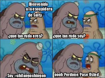 Meme Creator - Funny Bienvenido a la escupidera de Salty ¿que tan rudo ...