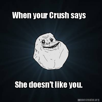 Meme Creator - Funny When your Crush says She doesn't like you. Meme ...