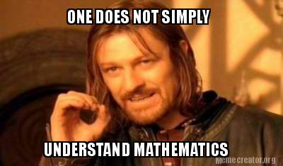 Meme Creator - Funny ONE DOES NOT SIMPLY UNDERSTAND MATHEMATICS Meme ...