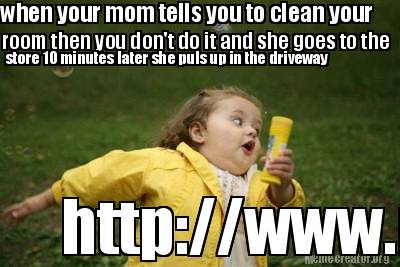 Meme Creator Funny When Your Mom Tells You To Clean Your