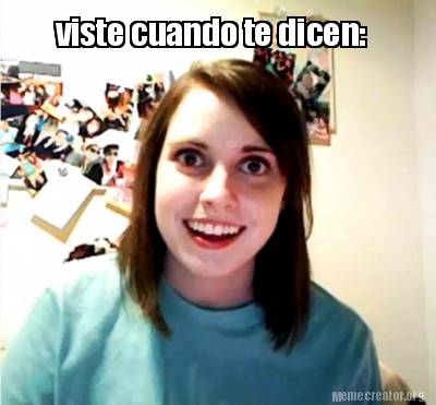 Meme Creator Funny Viste Cuando Te Dicen Meme Generator At Memecreator Org