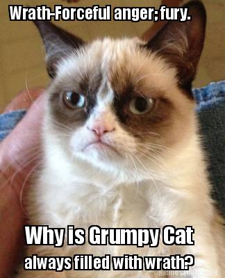 Meme Creator - Funny Wrath-Forceful anger; fury. Why is Grumpy Cat ...