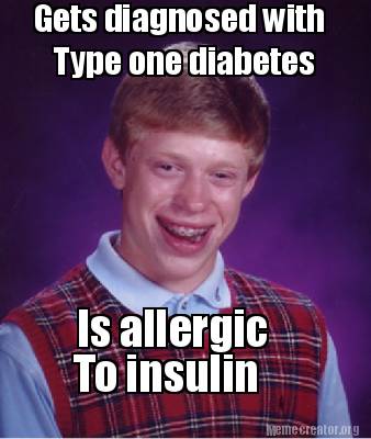 Meme Creator - Funny Gets diagnosed with Type one diabetes Is allergic ...