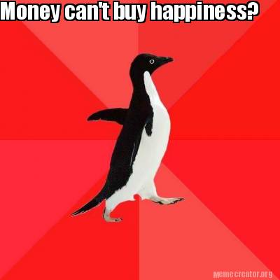 Meme Creator - Funny Money can't buy happiness? Meme Generator at ...