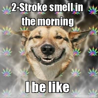 Meme Creator - Funny 2-Stroke smell in I be like the morning Meme ...