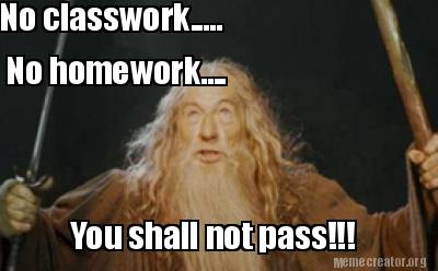 Meme Creator Funny No Classwork No Homework You Shall Not Pass Meme Generator At Memecreator Org