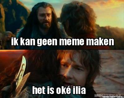 Meme Creator Funny Ik Kan Geen Meme Maken Het Is Ok Ilia Meme Generator At Memecreator Org