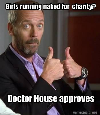 Meme Creator Funny Girls Running Naked For Charity Doctor House Approves Meme Generator At