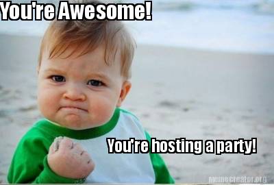 Meme Creator - Funny You're Awesome! You're hosting a party! Meme ...