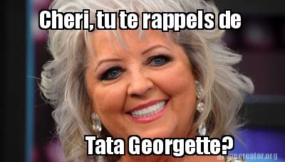 Meme Creator Funny Cheri Tu Te Rappels De Tata Georgette Meme Generator At Memecreator Org