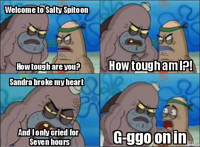 Meme Creator Funny Welcome To Salty Spitoon How Tough Are You