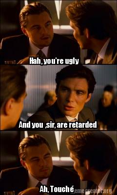 Meme Creator - Funny Hah, you're ugly Ah, Touché And you ,sir, are ...