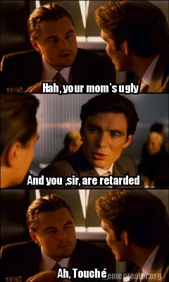 Meme Creator - Funny Hah, your mom's ugly Ah, Touché And you ,sir, are ...