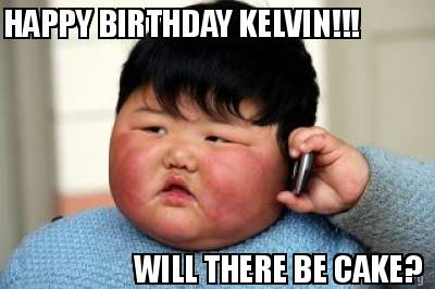 Meme Creator - Funny HAPPY BIRTHDAY KELVIN!!! WILL THERE BE CAKE? Meme ...