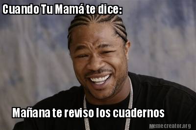 Meme Creator Funny Cuando Tu Mam Te Dice Ma Ana Te Reviso Los