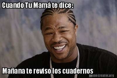 Meme Creator Funny Cuando Tu Mam Te Dice Ma Ana Te Reviso Los Cuadernos Meme Generator At