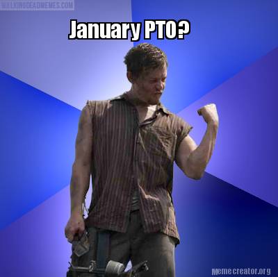 Meme Creator - Funny January PTO? Meme Generator at MemeCreator.org!