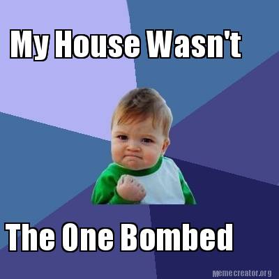 Meme Creator - Funny My House Wasn't The One Bombed Meme Generator at ...