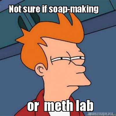 Meme Creator - Funny Not sure if soap-making or meth lab Meme Generator ...