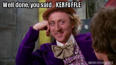 Meme Creator - Funny Well done, you said KERFUFFLE Meme Generator at ...