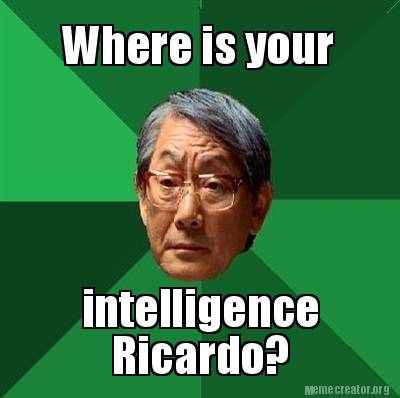 Meme Creator - Funny Where is your intelligence Ricardo? Meme Generator ...